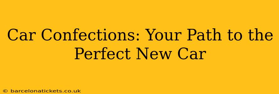 Car Confections: Your Path to the Perfect New Car