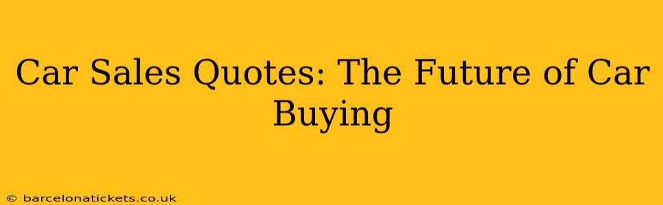 Car Sales Quotes: The Future of Car Buying