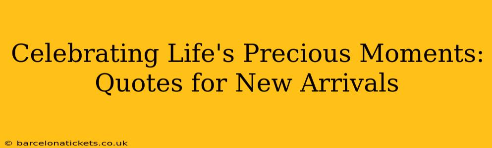 Celebrating Life's Precious Moments: Quotes for New Arrivals