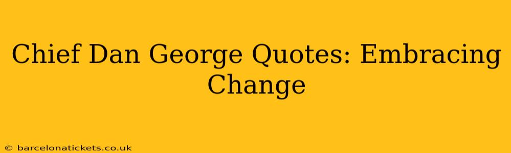 Chief Dan George Quotes: Embracing Change