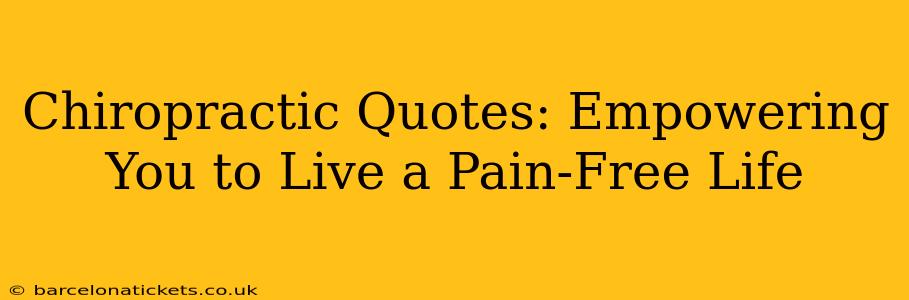 Chiropractic Quotes: Empowering You to Live a Pain-Free Life