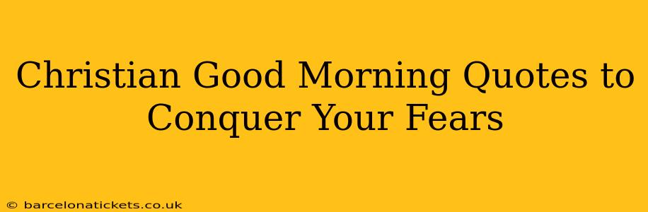 Christian Good Morning Quotes to Conquer Your Fears