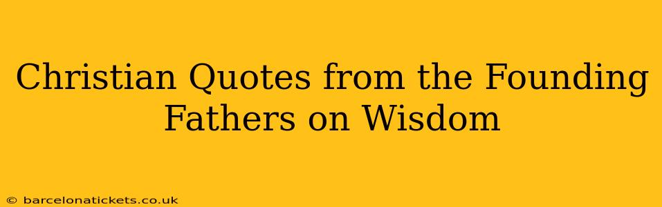 Christian Quotes from the Founding Fathers on Wisdom