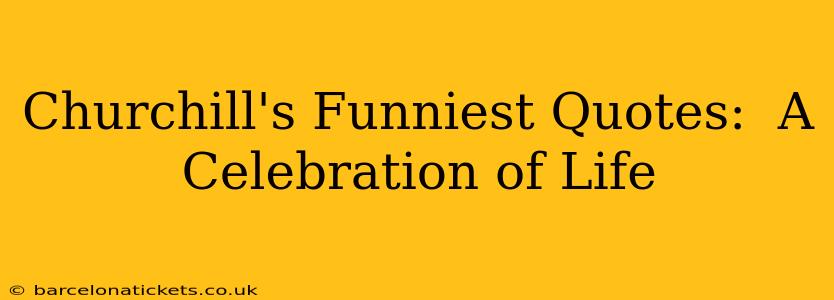 Churchill's Funniest Quotes:  A Celebration of Life