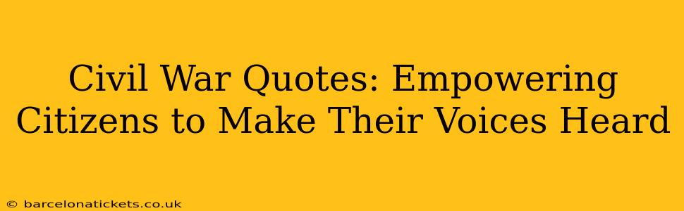 Civil War Quotes: Empowering Citizens to Make Their Voices Heard