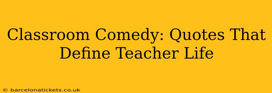 Classroom Comedy: Quotes That Define Teacher Life