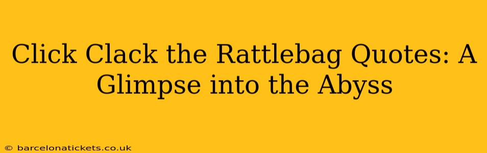 Click Clack the Rattlebag Quotes: A Glimpse into the Abyss