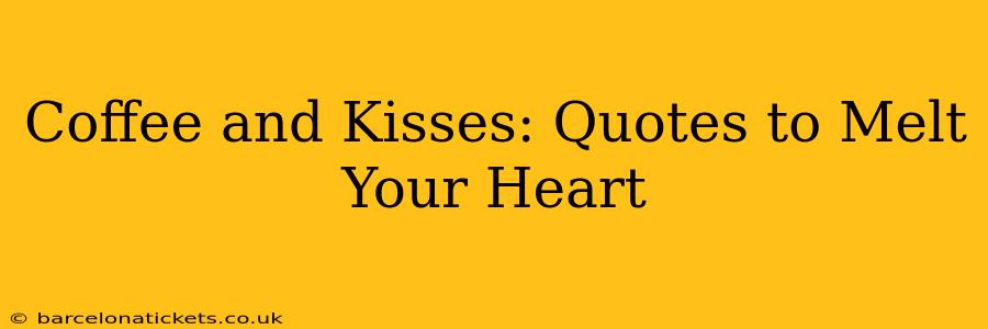 Coffee and Kisses: Quotes to Melt Your Heart