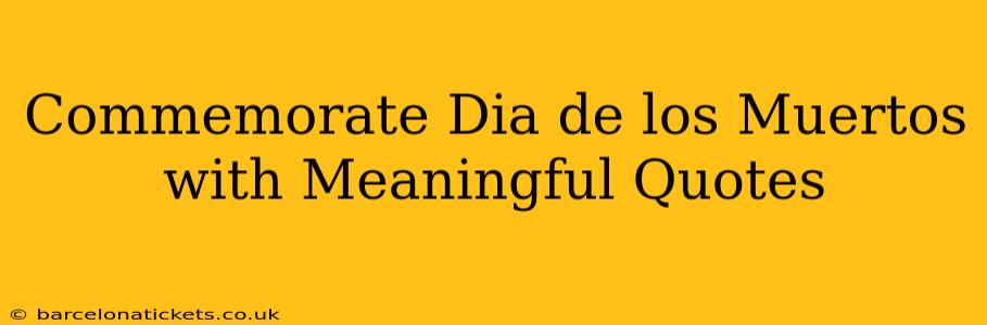 Commemorate Dia de los Muertos with Meaningful Quotes
