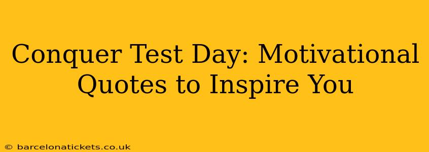 Conquer Test Day: Motivational Quotes to Inspire You