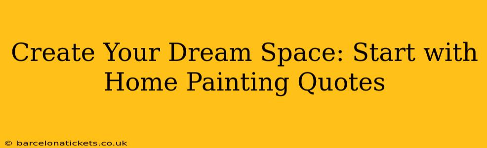 Create Your Dream Space: Start with Home Painting Quotes