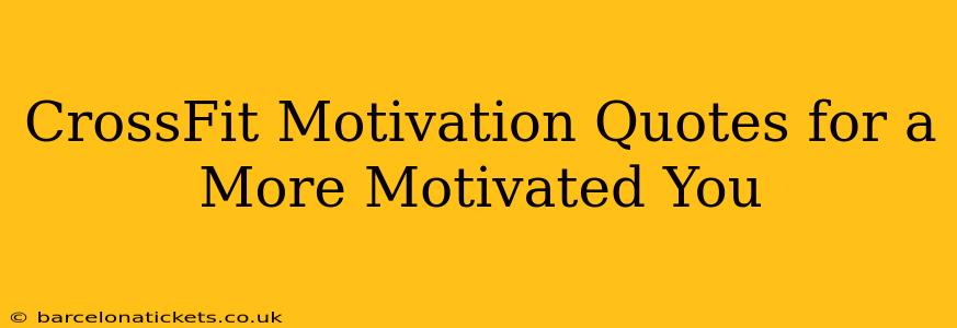 CrossFit Motivation Quotes for a More Motivated You