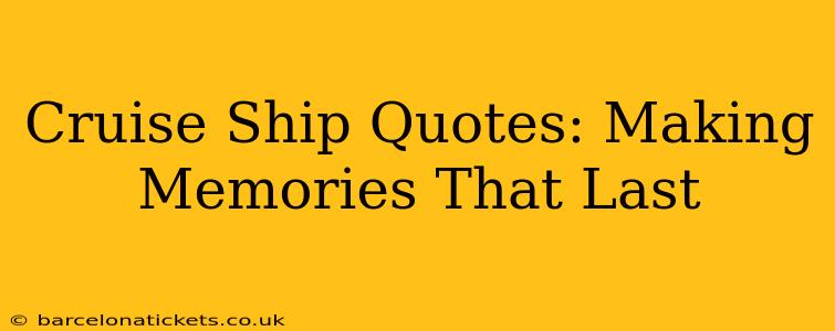 Cruise Ship Quotes: Making Memories That Last