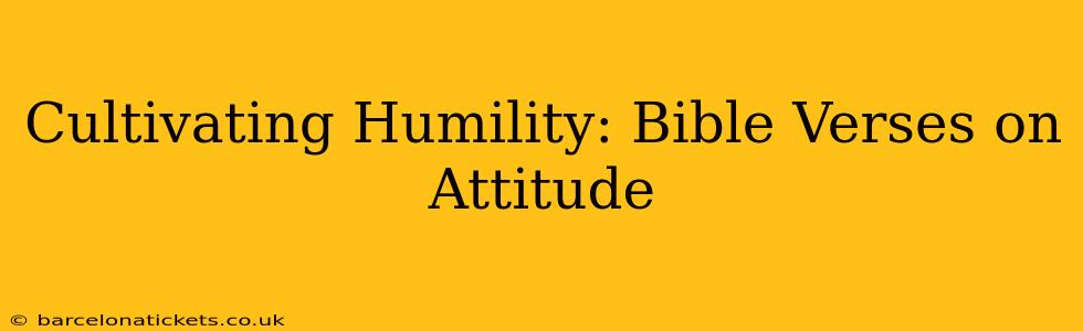 Cultivating Humility: Bible Verses on Attitude