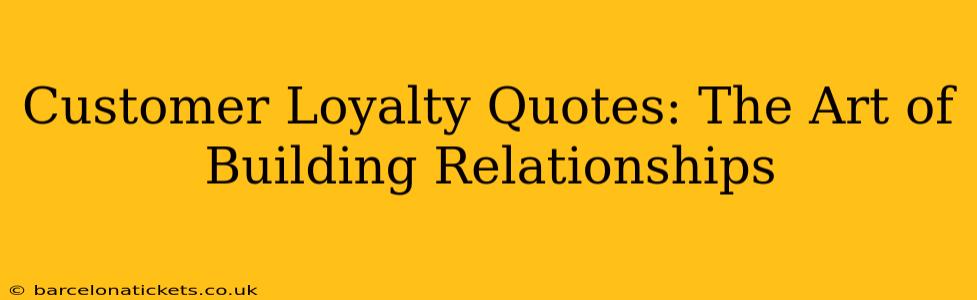 Customer Loyalty Quotes: The Art of Building Relationships