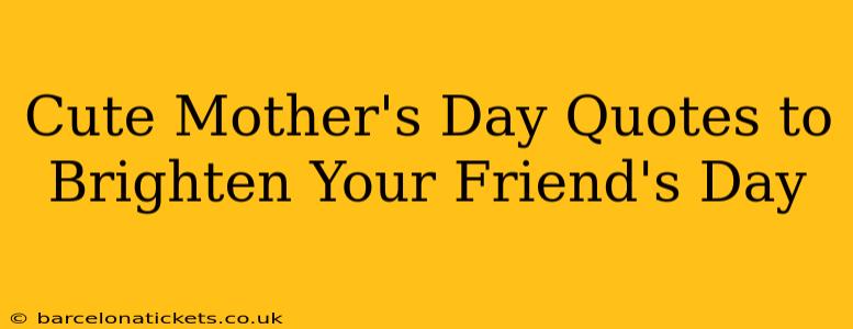 Cute Mother's Day Quotes to Brighten Your Friend's Day