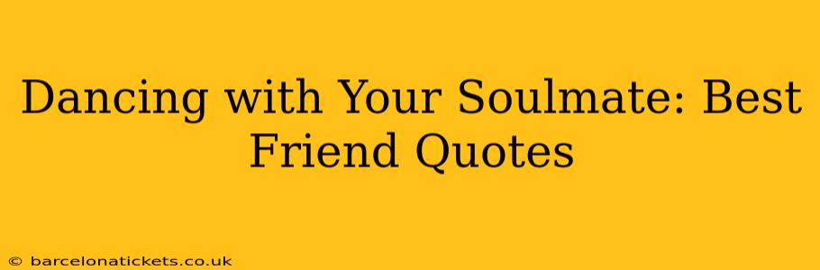 Dancing with Your Soulmate: Best Friend Quotes