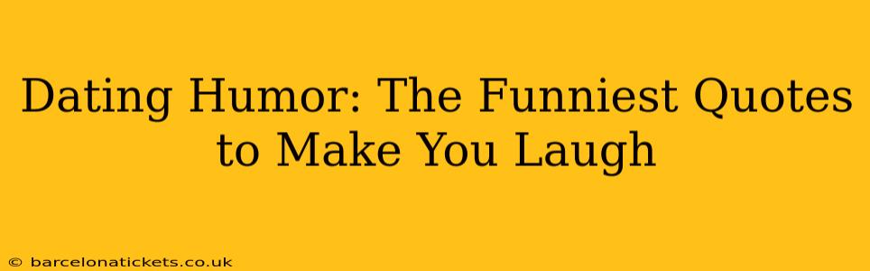 Dating Humor: The Funniest Quotes to Make You Laugh