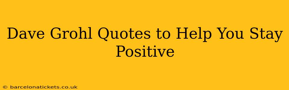 Dave Grohl Quotes to Help You Stay Positive