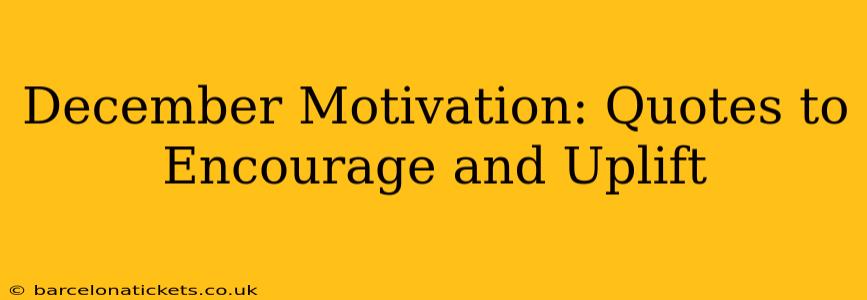 December Motivation: Quotes to Encourage and Uplift