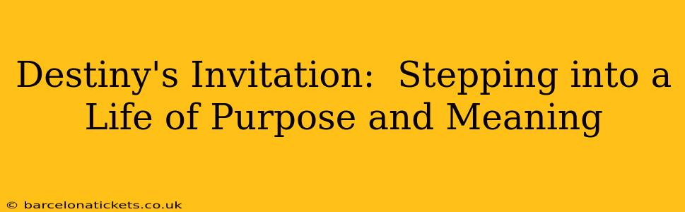 Destiny's Invitation:  Stepping into a Life of Purpose and Meaning