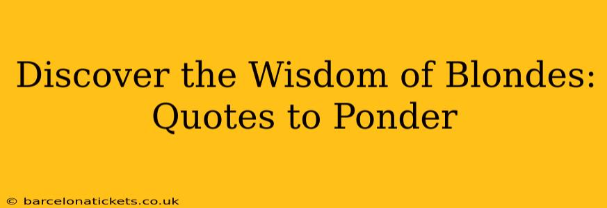 Discover the Wisdom of Blondes: Quotes to Ponder