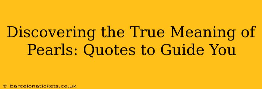 Discovering the True Meaning of Pearls: Quotes to Guide You