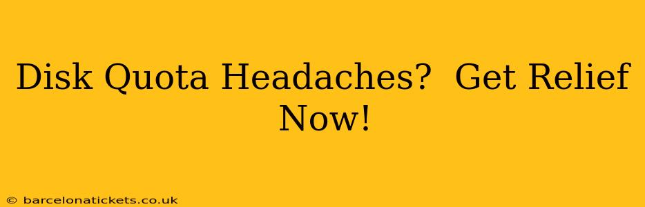 Disk Quota Headaches?  Get Relief Now!