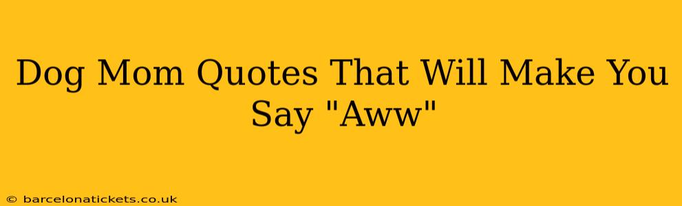 Dog Mom Quotes That Will Make You Say "Aww"