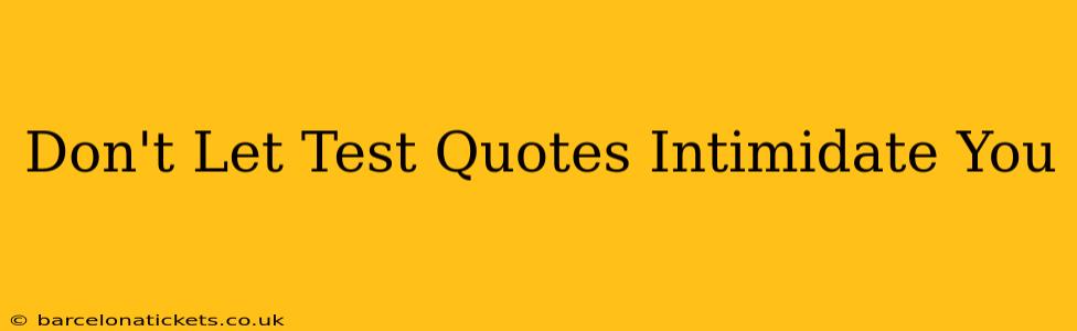 Don't Let Test Quotes Intimidate You