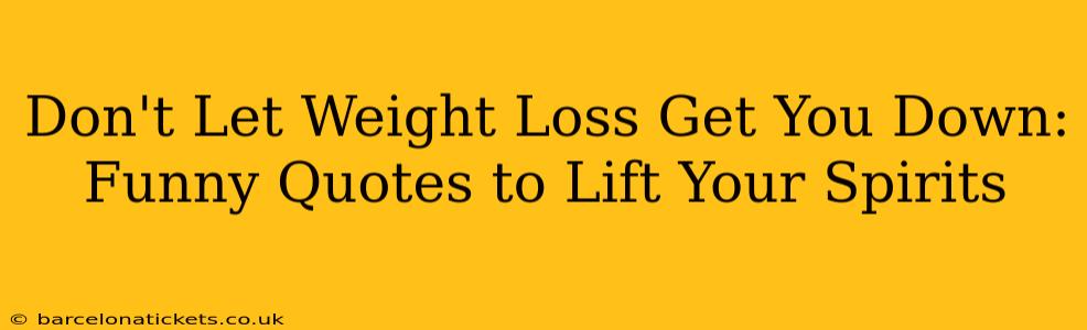 Don't Let Weight Loss Get You Down: Funny Quotes to Lift Your Spirits