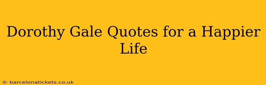 Dorothy Gale Quotes for a Happier Life