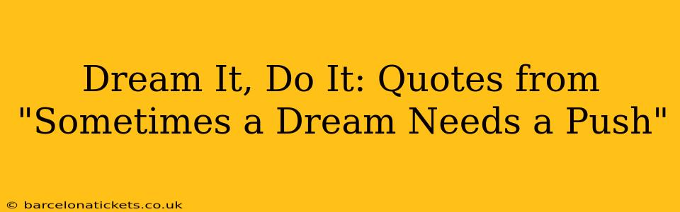 Dream It, Do It: Quotes from "Sometimes a Dream Needs a Push"