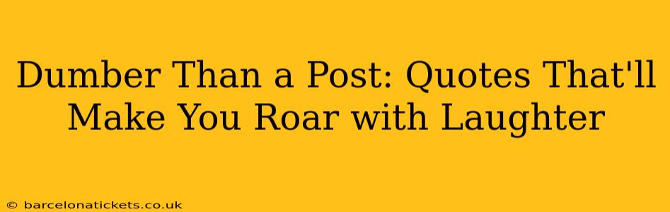 Dumber Than a Post: Quotes That'll Make You Roar with Laughter