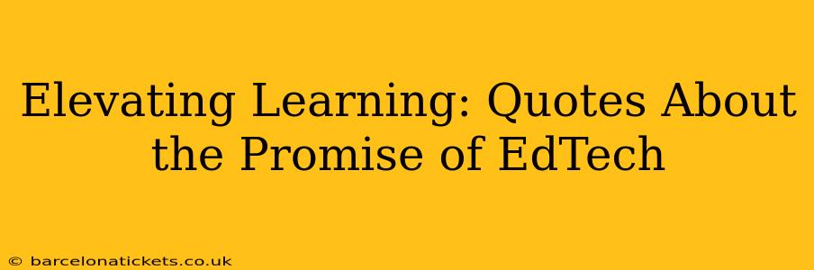 Elevating Learning: Quotes About the Promise of EdTech