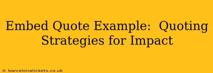 Embed Quote Example:  Quoting Strategies for Impact