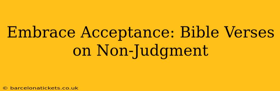 Embrace Acceptance: Bible Verses on Non-Judgment