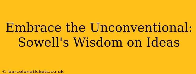 Embrace the Unconventional: Sowell's Wisdom on Ideas