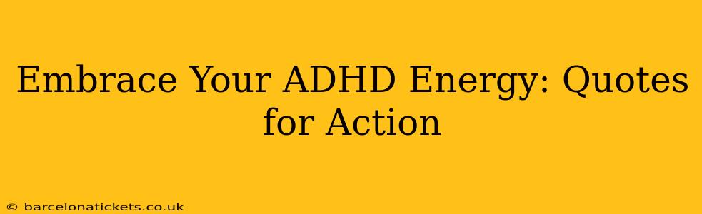Embrace Your ADHD Energy: Quotes for Action