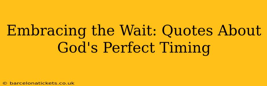 Embracing the Wait: Quotes About God's Perfect Timing