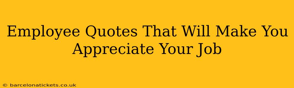 Employee Quotes That Will Make You Appreciate Your Job