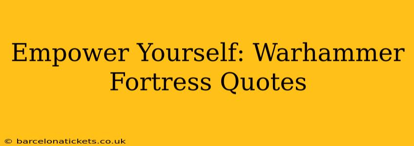 Empower Yourself: Warhammer Fortress Quotes