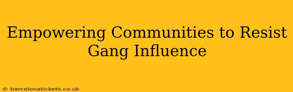 Empowering Communities to Resist Gang Influence