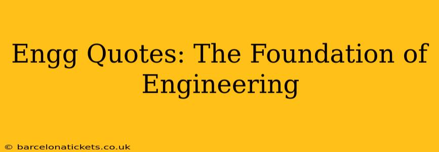 Engg Quotes: The Foundation of Engineering