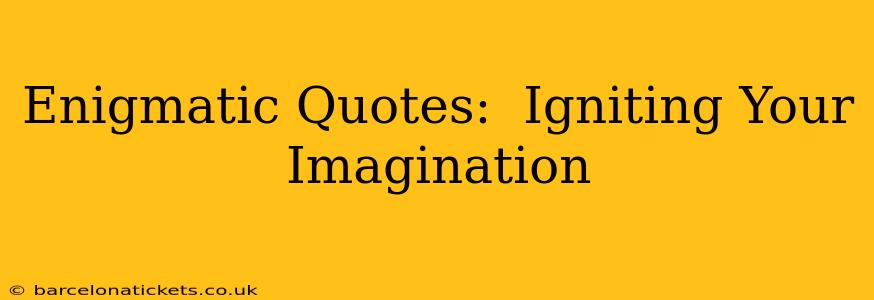Enigmatic Quotes:  Igniting Your Imagination
