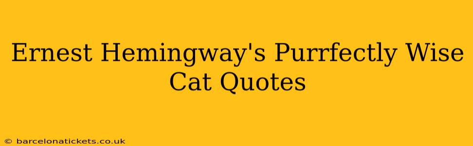 Ernest Hemingway's Purrfectly Wise Cat Quotes