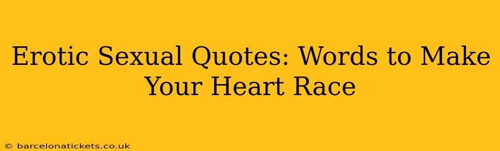 Erotic Sexual Quotes: Words to Make Your Heart Race Erotic Sexual Quotes: Words to Make Your Heart Race