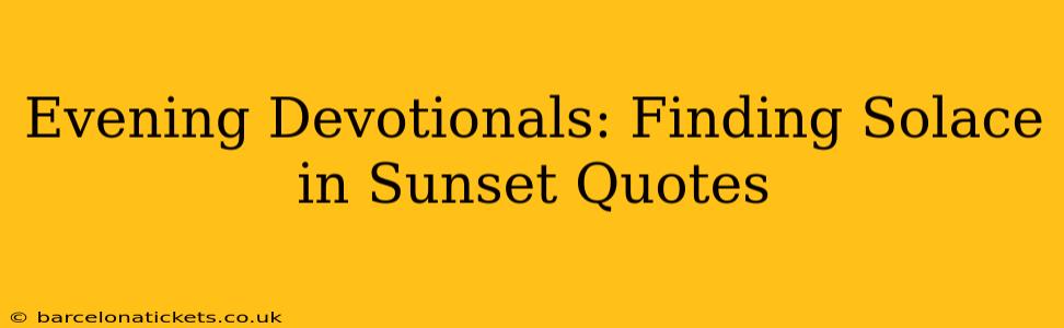 Evening Devotionals: Finding Solace in Sunset Quotes