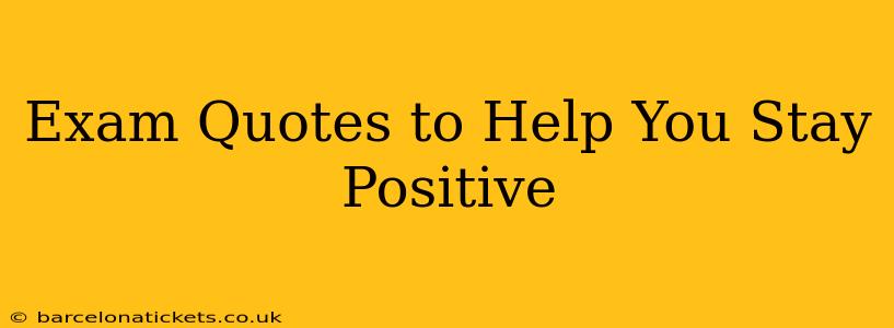 Exam Quotes to Help You Stay Positive