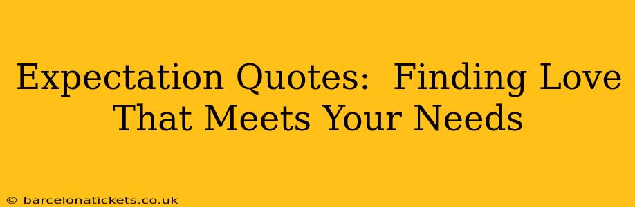 Expectation Quotes:  Finding Love That Meets Your Needs